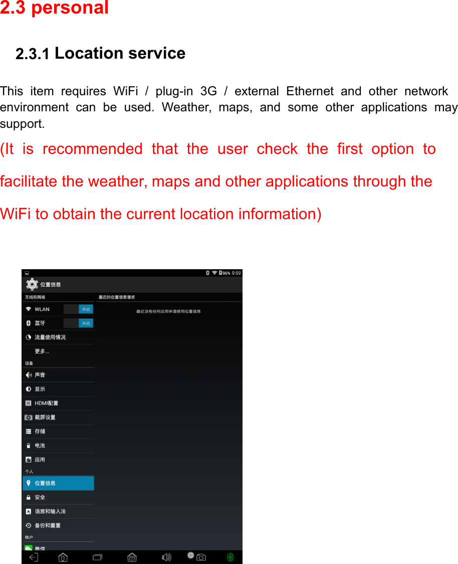 2.3 personal 2.3.1 Location service This  item  requires  WiFi  /  plug-in  3G  /  external  Ethernet  and  other  network environment  can  be  used.  Weather,  maps,  and  some  other  applications  may support. (It  is  recommended  that  the  user  check  the  first  option  to  facilitate the weather, maps and other applications through the WiFi to obtain the current location information)    