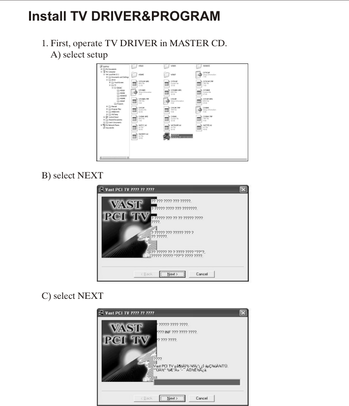 Install TV DRIVER&amp;PROGRAM1. First, operate TV DRIVER in MASTER CD.    A) select setup        B) select NEXT        C) select NEXT        