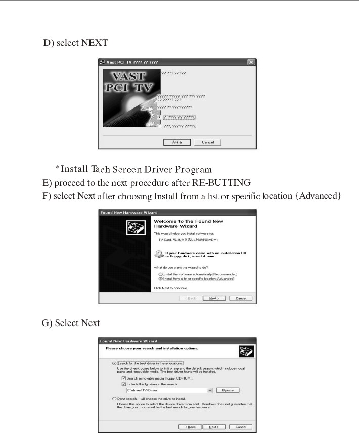 E) proceed to the next procedure after RE-BUTTINGF) select Next after choosing Install from a list or specific location {Advanced}D) select NEXT*Install Tach Screen Driver ProgramG) Select Next
