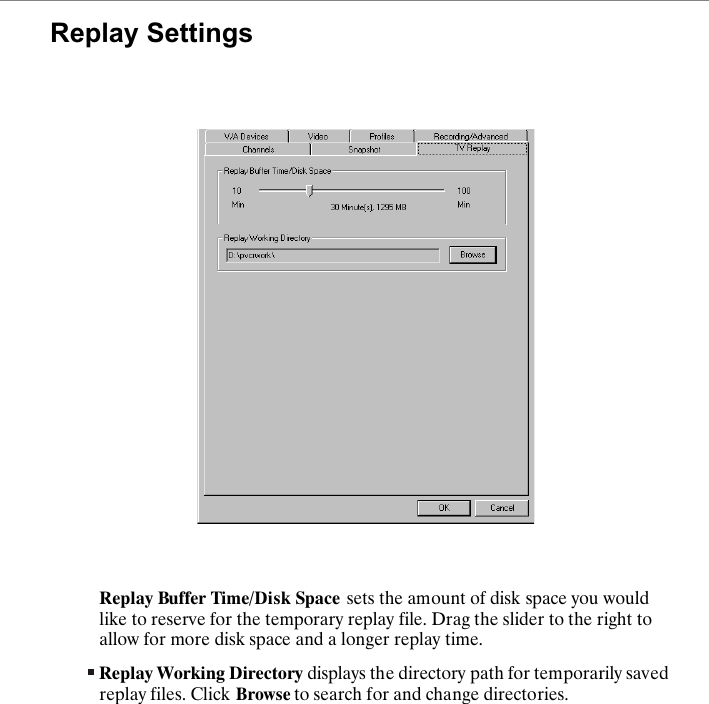Replay SettingsReplay Buffer Time/Disk Space sets the amount of disk space you would like to reserve for the temporary replay file. Drag the slider to the right to allow for more disk space and a longer replay time. Replay Working Directory displays the directory path for temporarily saved replay files. Click Browse to search for and change directories.
