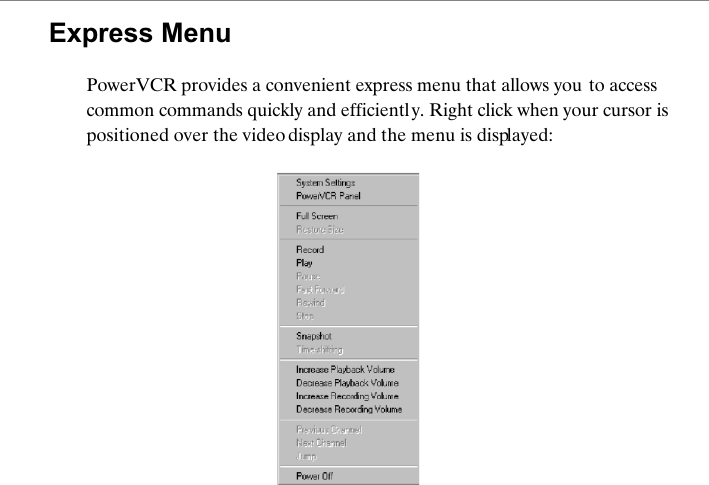 Express MenuPowerVCR provides a convenient express menu that allows you to access common commands quickly and efficiently. Right click when your cursor is positioned over the video display and the menu is displayed: