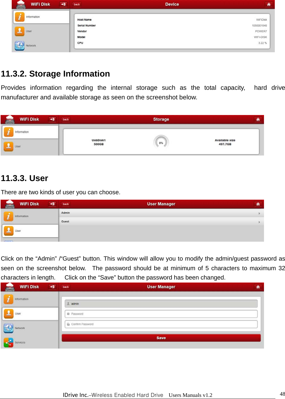 IDriveInc.–Wireless Enabled Hard Drive  Users Manuals v1.2  48  11.3.2. Storage Information Provides information regarding the internal storage such as the total capacity,  hard drive manufacturer and available storage as seen on the screenshot below.    11.3.3. User There are two kinds of user you can choose.   Click on the “Admin” /“Guest” button. This window will allow you to modify the admin/guest password as seen on the screenshot below.  The password should be at minimum of 5 characters to maximum 32 characters in length.      Click on the “Save” button the password has been changed.  