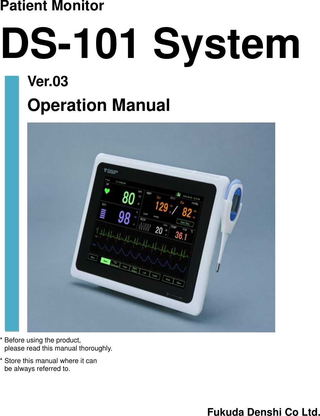 Patient Monitor DS-101 System  Ver.03  Operation Manual  * Before using the product,       please read this manual thoroughly. * Store this manual where it can be always referred to.   Fukuda Denshi Co Ltd. 