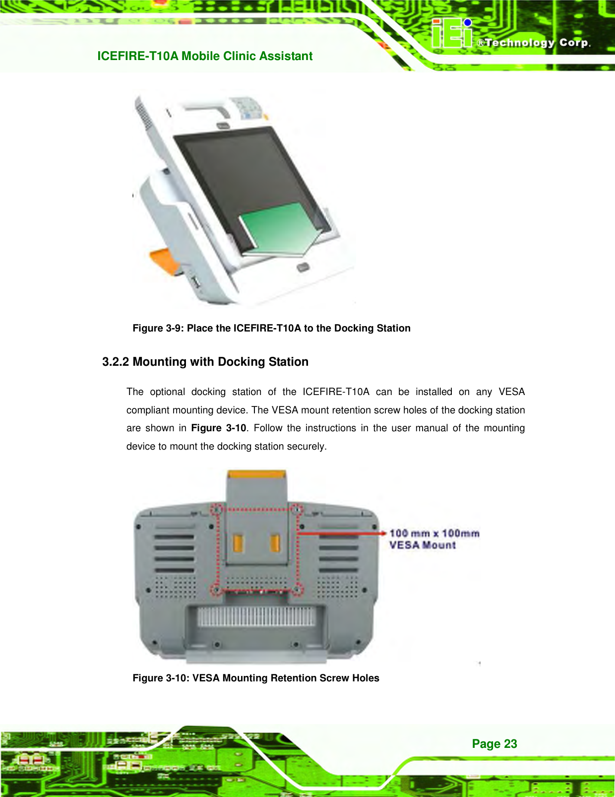   ICEFIRE-T10A Mobile Clinic Assistant Page 23  Figure 3-9: Place the ICEFIRE-T10A to the Docking Station 3.2.2 Mounting with Docking Station   The  optional  docking  station  of  the  ICEFIRE-T10A  can  be  installed  on  any  VESA compliant mounting device. The VESA mount retention screw holes of the docking station are  shown  in 483HFigure  3-10.  Follow  the  instructions  in the  user  manual  of the mounting device to mount the docking station securely.  Figure 3-10: VESA Mounting Retention Screw Holes 