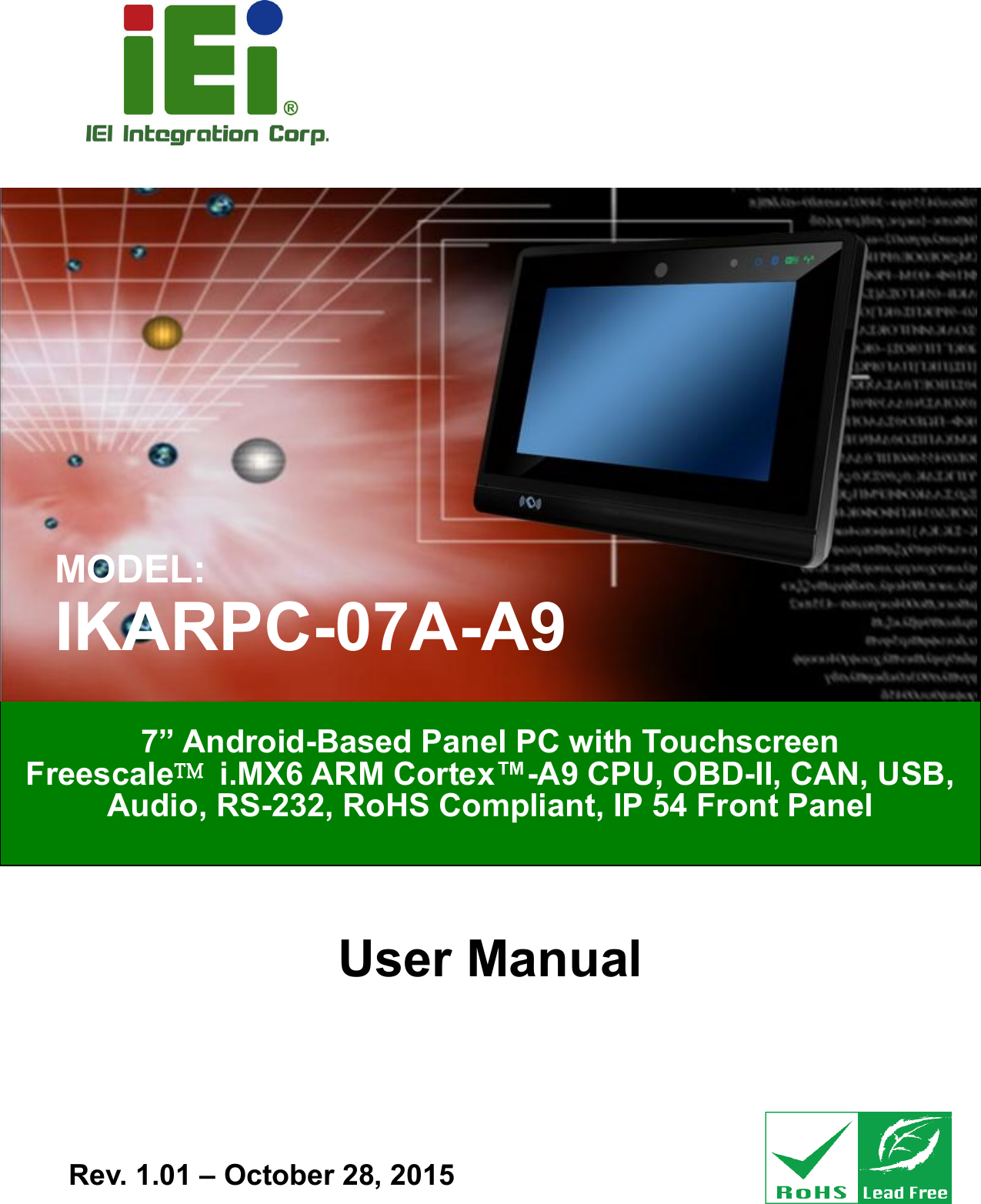   IKARPC-07A-A9 In-vehicle Panel PC  Page I User Manual  MODEL: IKARPC-07A-A9 7” Android-Based Panel PC with Touchscreen Freescale™ i.MX6 ARM Cortex™-A9 CPU, OBD-II, CAN, USB, Audio, RS-232, RoHS Compliant, IP 54 Front Panel Rev. 1.01 – October 28, 2015 