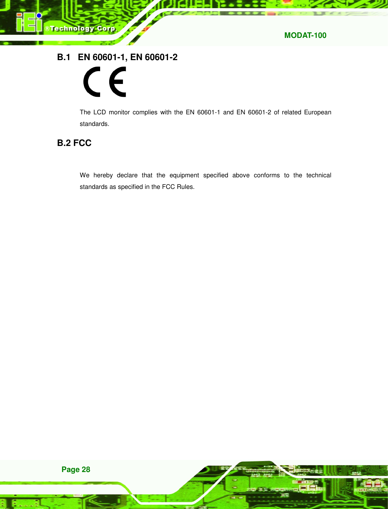   MODAT-100 Page 28 B.1   EN 60601-1, EN 60601-2    The LCD  monitor  complies  with  the  EN  60601-1  and  EN  60601-2  of  related  European standards. B.2 FCC  We  hereby  declare  that  the  equipment  specified  above  conforms  to  the  technical standards as specified in the FCC Rules. 