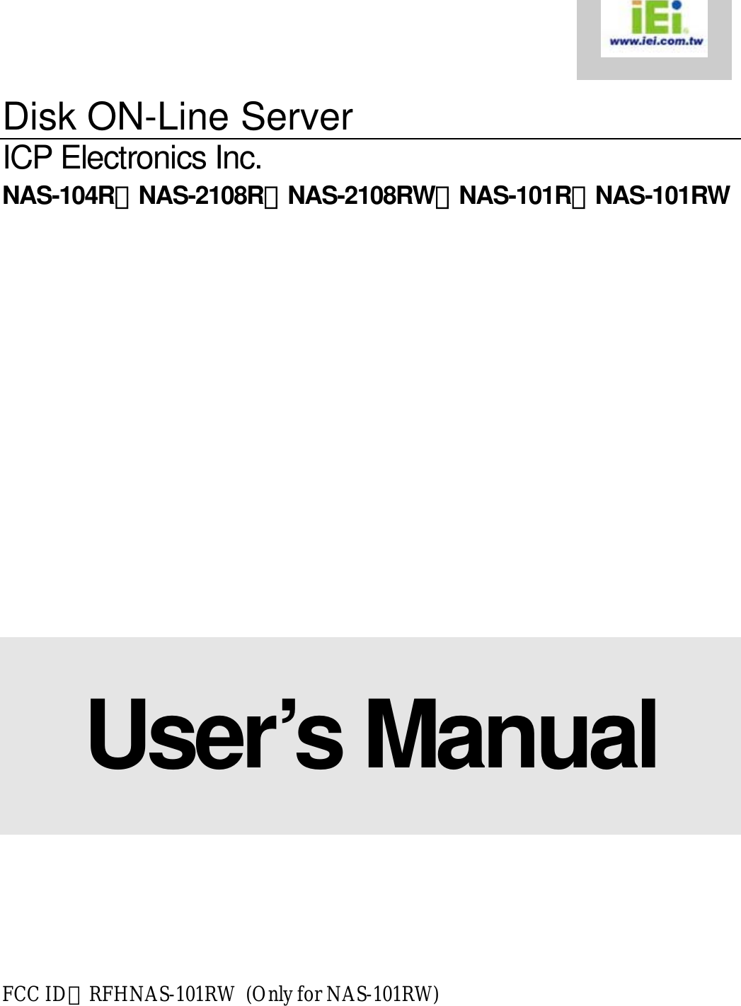 Disk ON-Line Server ICP Electronics Inc. NAS-104R．NAS-2108R．NAS-2108RW．NAS-101R．NAS-101RW   User’s Manual            FCC ID：RFHNAS-101RW  (Only for NAS-101RW)    