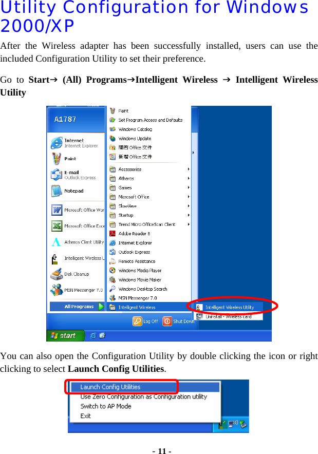  - 11 - Utility Configuration for Windows 2000/XP After the Wireless adapter has been successfully installed, users can use the included Configuration Utility to set their preference.   Go to StartJ (All) ProgramsJIntelligent Wireless J Intelligent Wireless Utility   You can also open the Configuration Utility by double clicking the icon or right clicking to select Launch Config Utilities.   