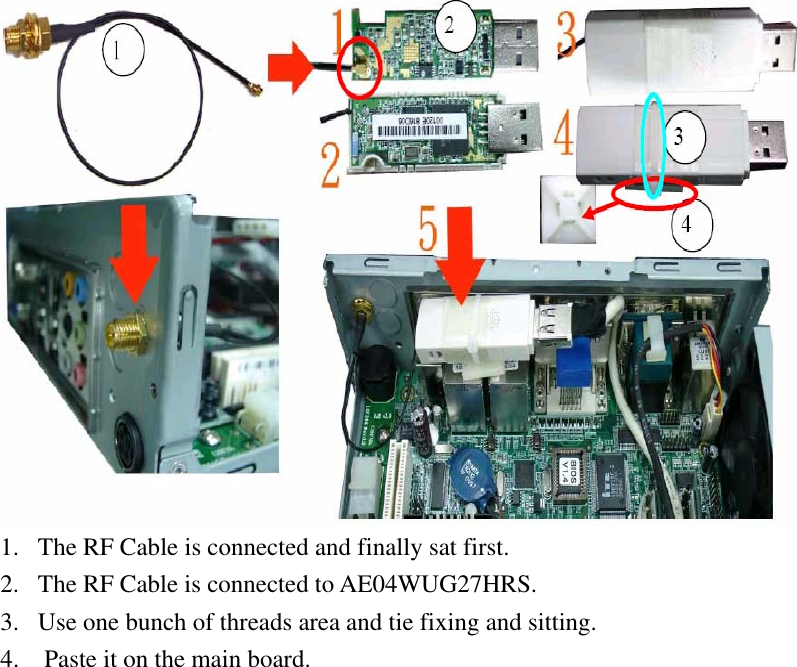  1. The RF Cable is connected and finally sat first. 2. The RF Cable is connected to AE04WUG27HRS. 3. Use one bunch of threads area and tie fixing and sitting. 4.    Paste it on the main board. 
