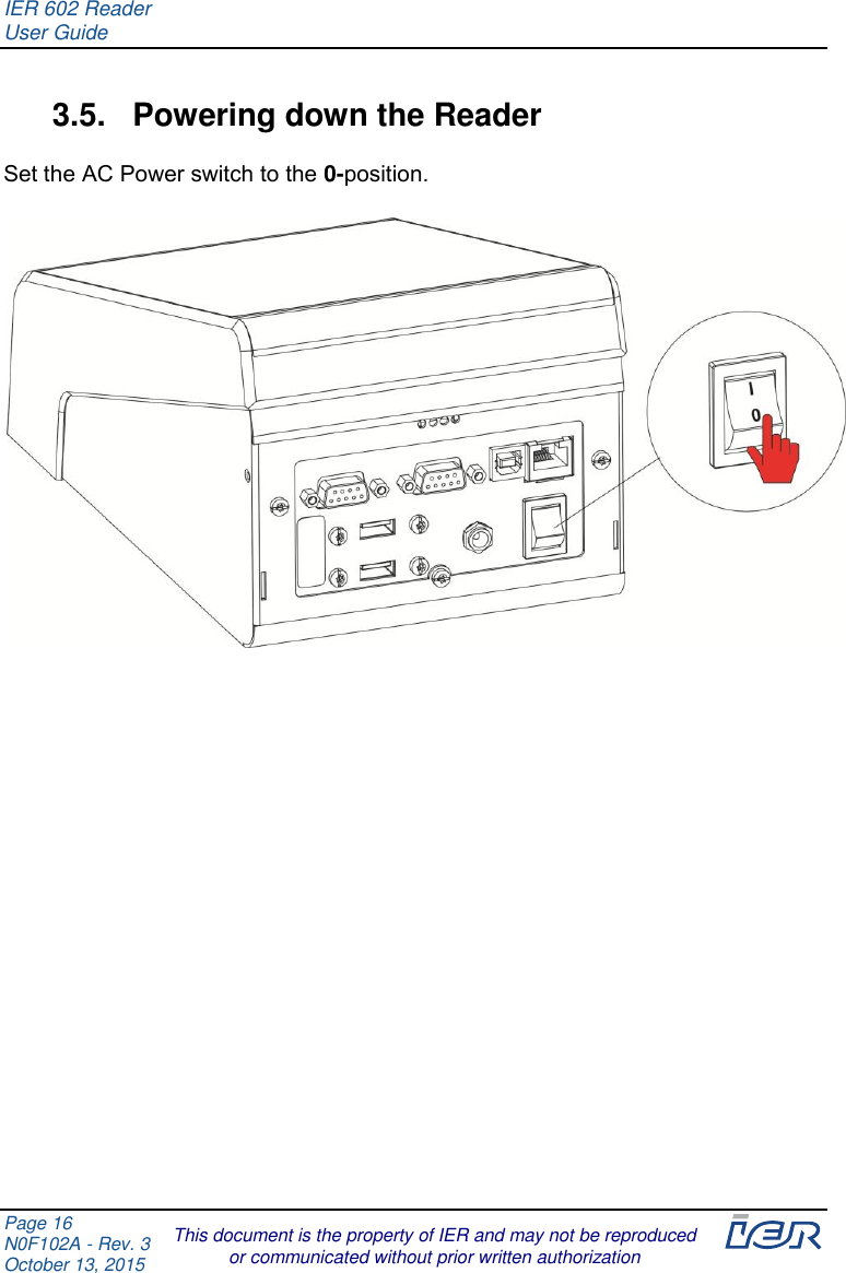 IER 602 Reader User Guide  Page 16 N0F102A - Rev. 3 October 13, 2015  This document is the property of IER and may not be reproduced or communicated without prior written authorization  3.5.  Powering down the Reader Set the AC Power switch to the 0-position.       