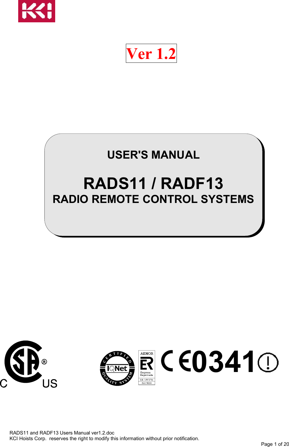    Ver 1.2                   USER&apos;S MANUAL   RADS11 / RADF13 RADIO REMOTE CONTROL SYSTEMS                                                                                                                            0341  RADS11 and RADF13 Users Manual ver1.2.doc KCI Hoists Corp.  reserves the right to modify this information without prior notification. Page 1 of 20  