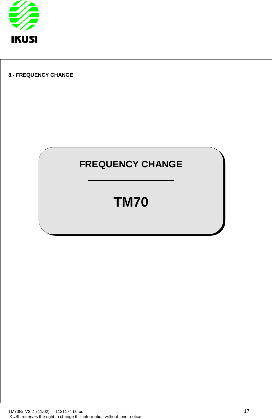 TM70Bi V3.2 (11/02) 1121174 L0.pdf 17IKUSI reserves the right to change this information without prior notice.8.- FREQUENCY CHANGEFREQUENCY CHANGETM70