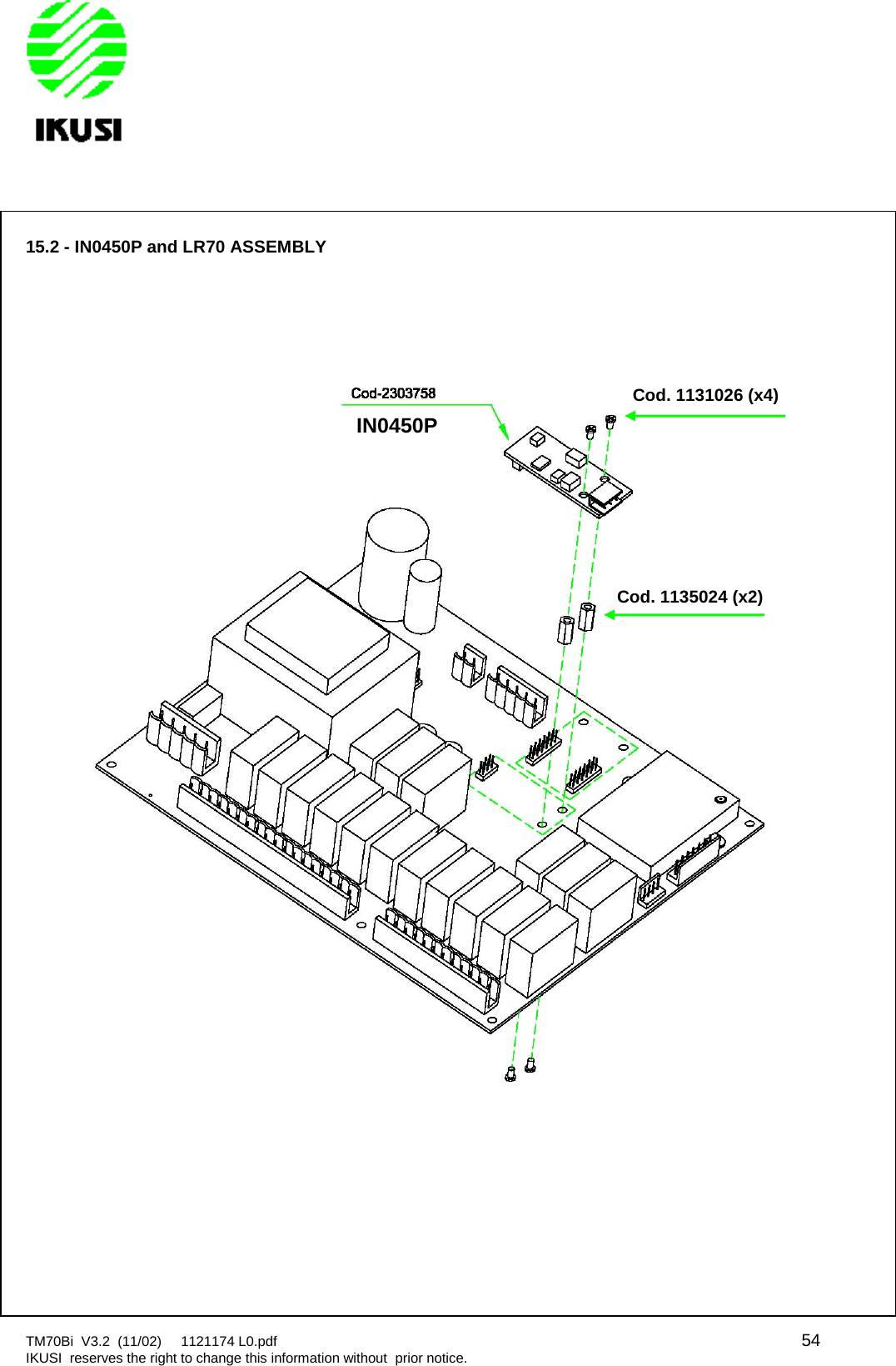 TM70Bi V3.2 (11/02) 1121174 L0.pdf 54IKUSI reserves the right to change this information without prior notice.15.2 - IN0450P and LR70 ASSEMBLYIN0450PCod. 1131026 (x4)Cod. 1135024 (x2)