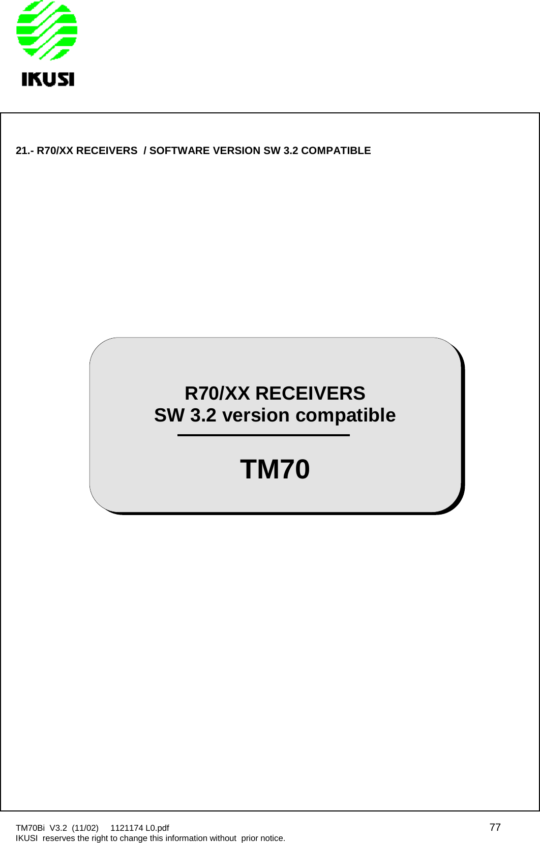 TM70Bi V3.2 (11/02) 1121174 L0.pdf 77IKUSI reserves the right to change this information without prior notice.21.- R70/XX RECEIVERS / SOFTWARE VERSION SW 3.2 COMPATIBLER70/XX RECEIVERSSW 3.2 version compatibleTM70