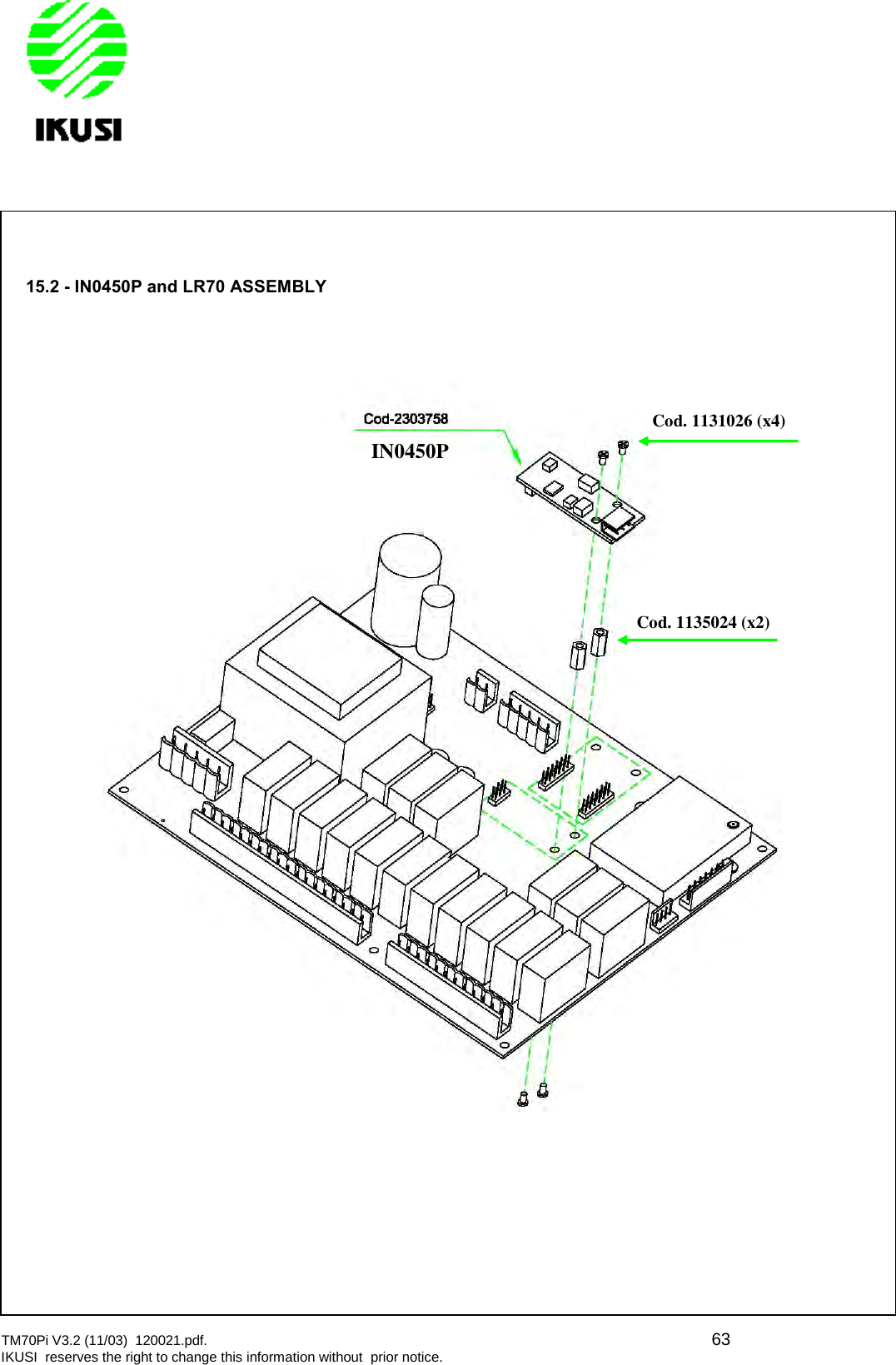 TM70Pi V3.2 (11/03) 120021.pdf. 63IKUSI reserves the right to change this information without prior notice.15.2 - IN0450P and LR70 ASSEMBLYIN0450PCod. 1131026 (x4)Cod. 1135024 (x2)