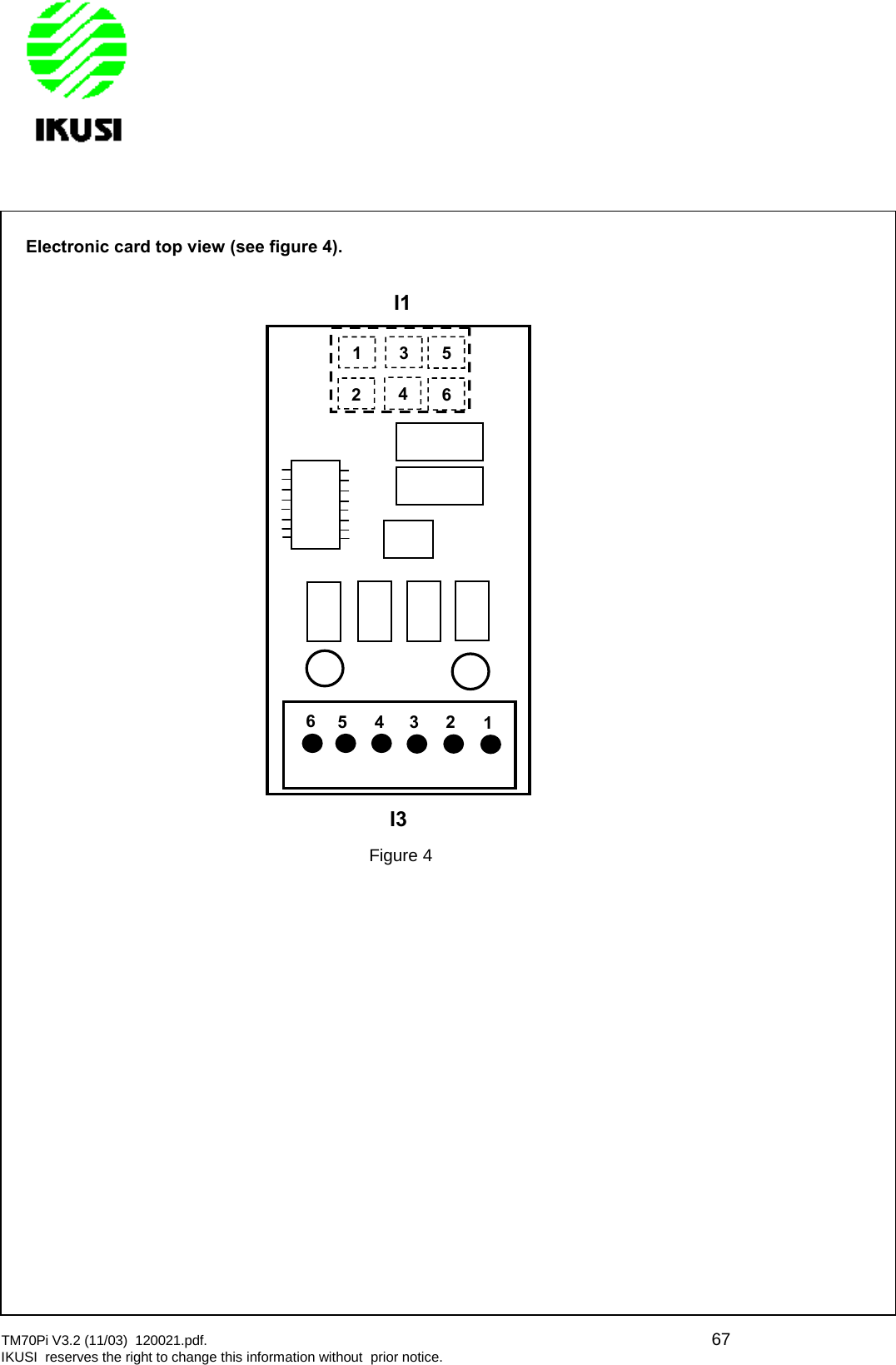 TM70Pi V3.2 (11/03) 120021.pdf. 67IKUSI reserves the right to change this information without prior notice.Electronic card top view (see figure 4).123456I3I1123456Figure 4