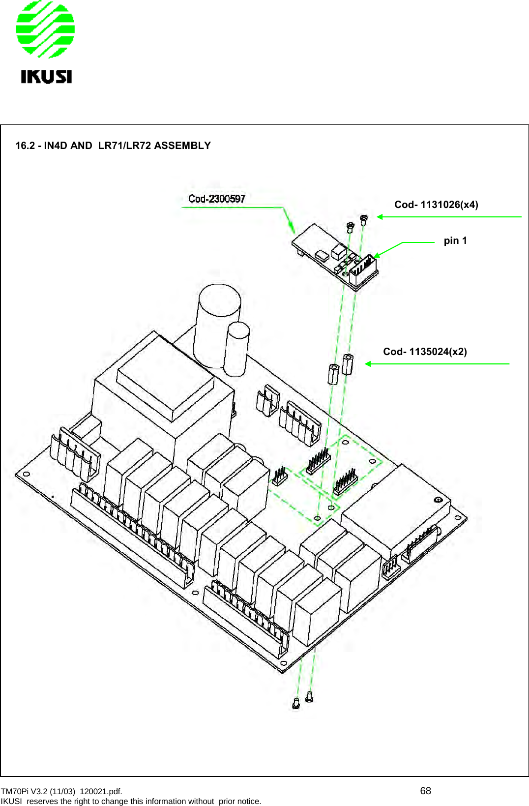 TM70Pi V3.2 (11/03) 120021.pdf. 68IKUSI reserves the right to change this information without prior notice.16.2 - IN4D AND LR71/LR72 ASSEMBLYCod- 1131026(x4)Cod- 1135024(x2)pin 1