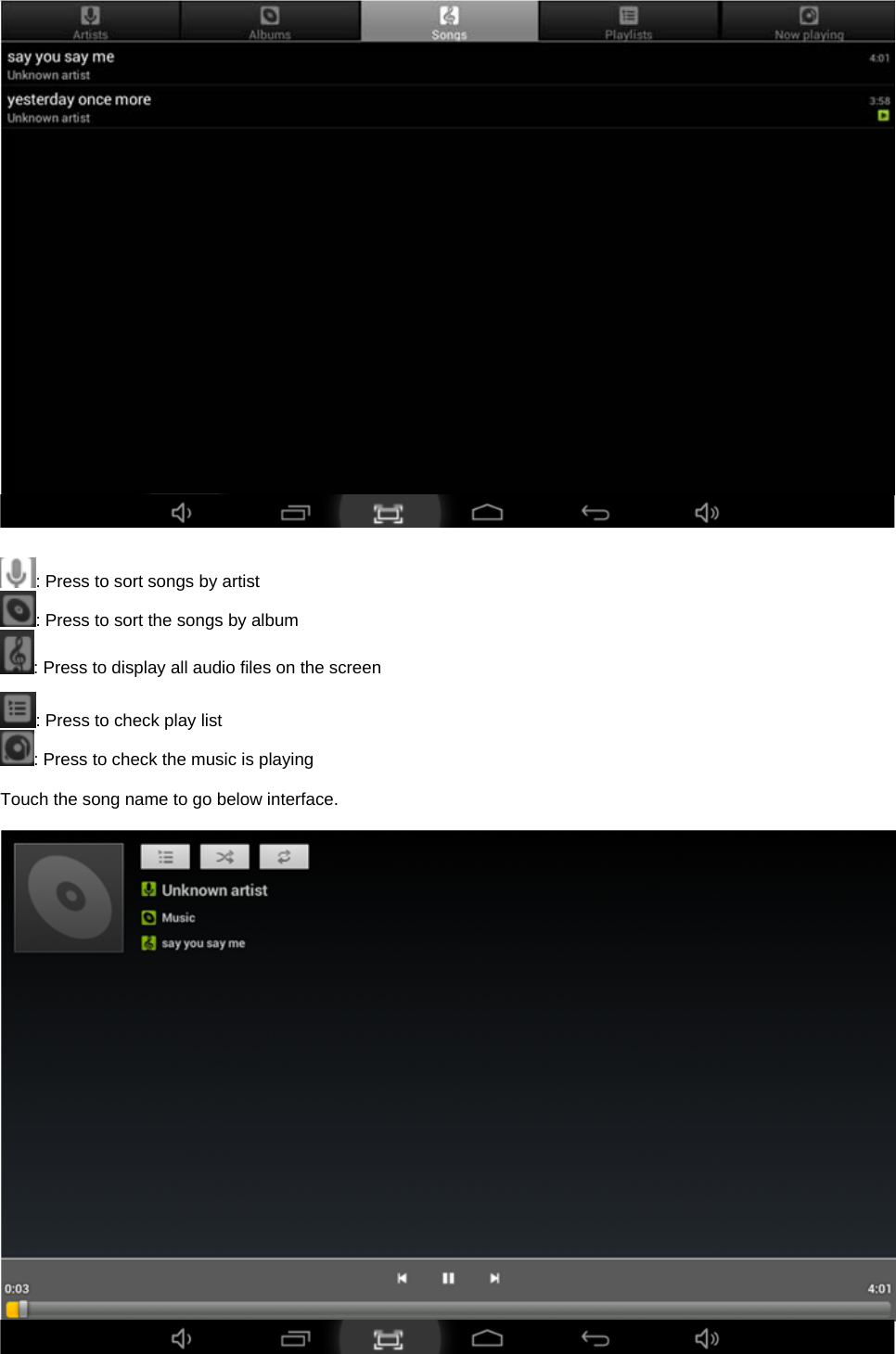     : Press to sort songs by artist : Press to sort the songs by album : Press to display all audio files on the screen  : Press to check play list : Press to check the music is playing    Touch the song name to go below interface.       