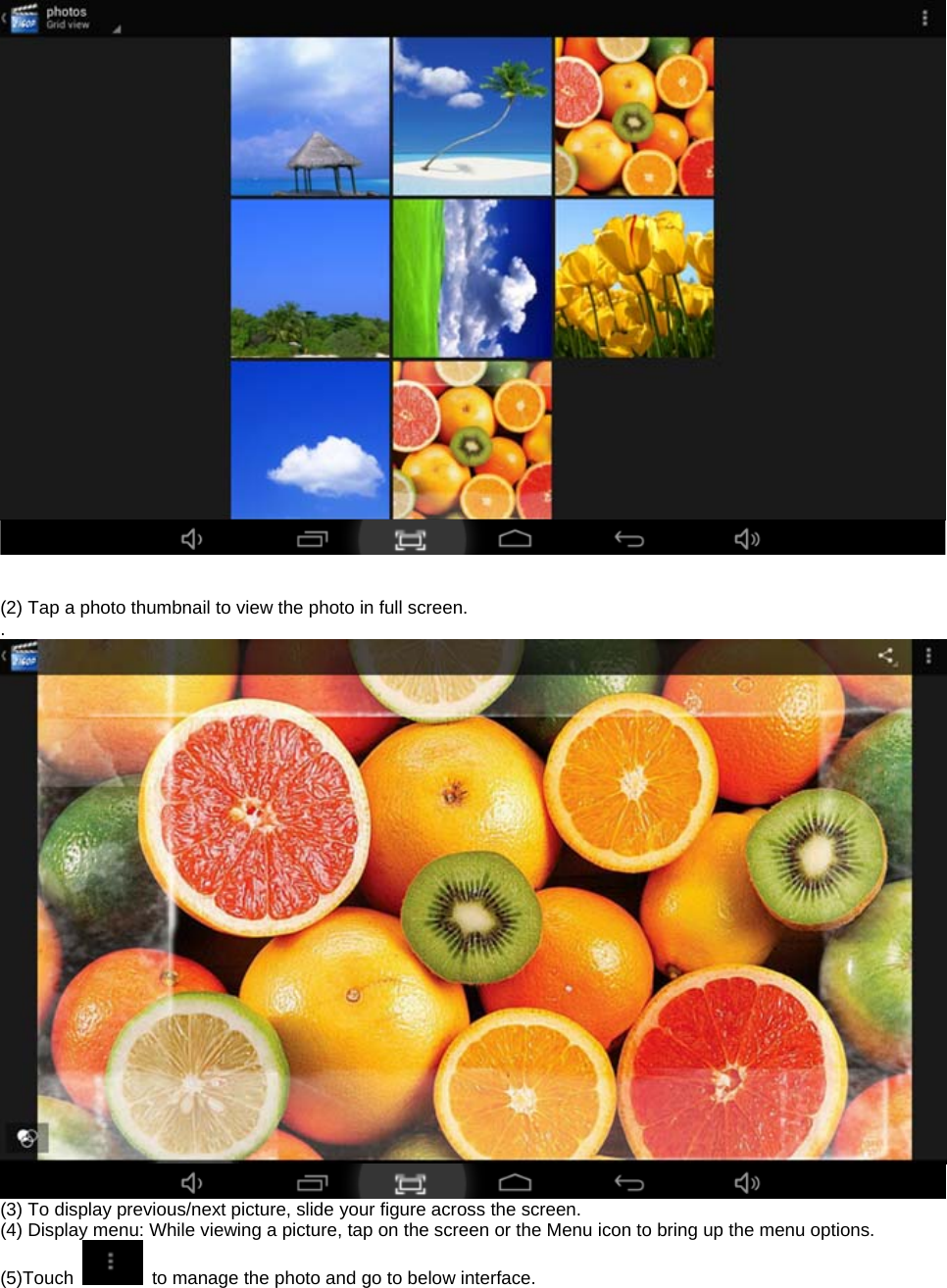     (2) Tap a photo thumbnail to view the photo in full screen. .   (3) To display previous/next picture, slide your figure across the screen. (4) Display menu: While viewing a picture, tap on the screen or the Menu icon to bring up the menu options. (5)Touch    to manage the photo and go to below interface. 