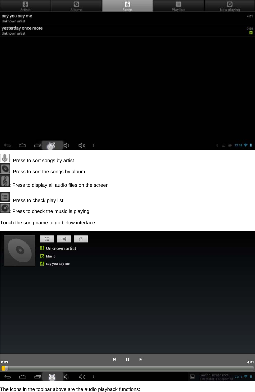   : Press to sort songs by artist : Press to sort the songs by album : Press to display all audio files on the screen  : Press to check play list : Press to check the music is playing    Touch the song name to go below interface.      The icons in the toolbar above are the audio playback functions: 