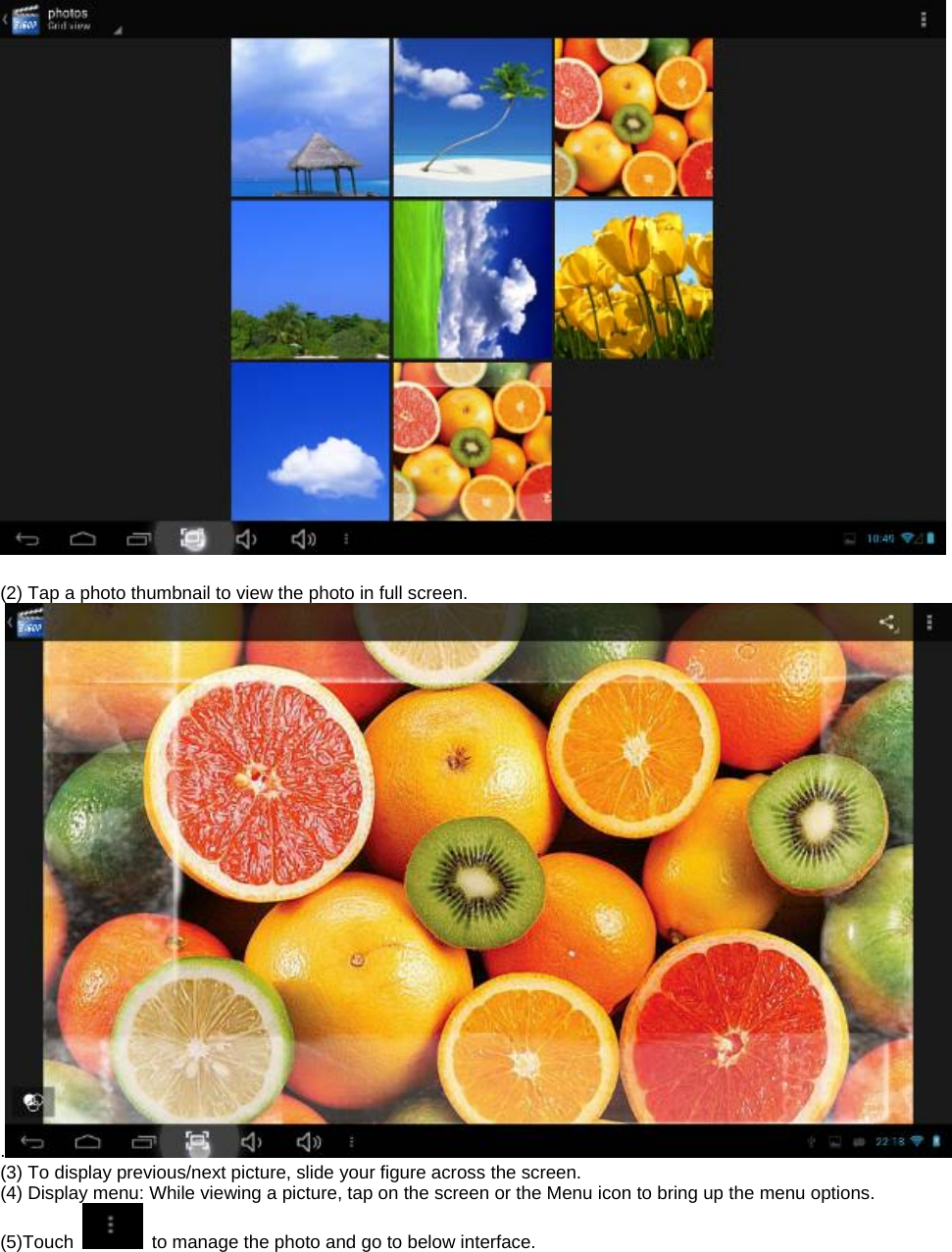   (2) Tap a photo thumbnail to view the photo in full screen. .  (3) To display previous/next picture, slide your figure across the screen. (4) Display menu: While viewing a picture, tap on the screen or the Menu icon to bring up the menu options. (5)Touch    to manage the photo and go to below interface. 