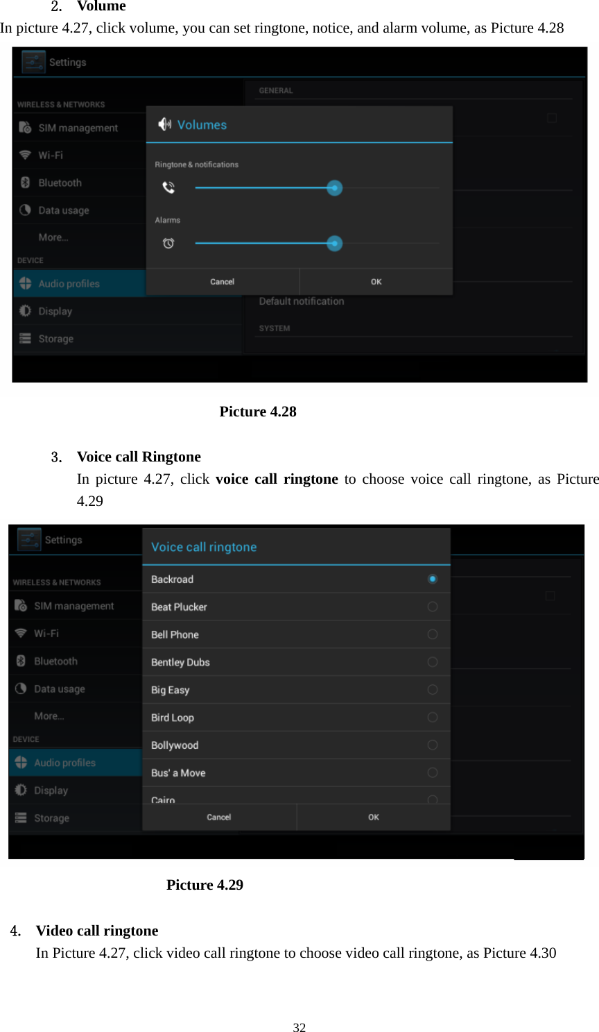    2. Volume In picture 4.27, click volume, you can set ringtone, notice, and alarm volume, as Picture 4.28                               Picture 4.28  3. Voice call Ringtone In picture 4.27, click voice call ringtone to choose voice call ringtone, as Picture 4.29                         Picture 4.29  4. Video call ringtone In Picture 4.27, click video call ringtone to choose video call ringtone, as Picture 4.30  32