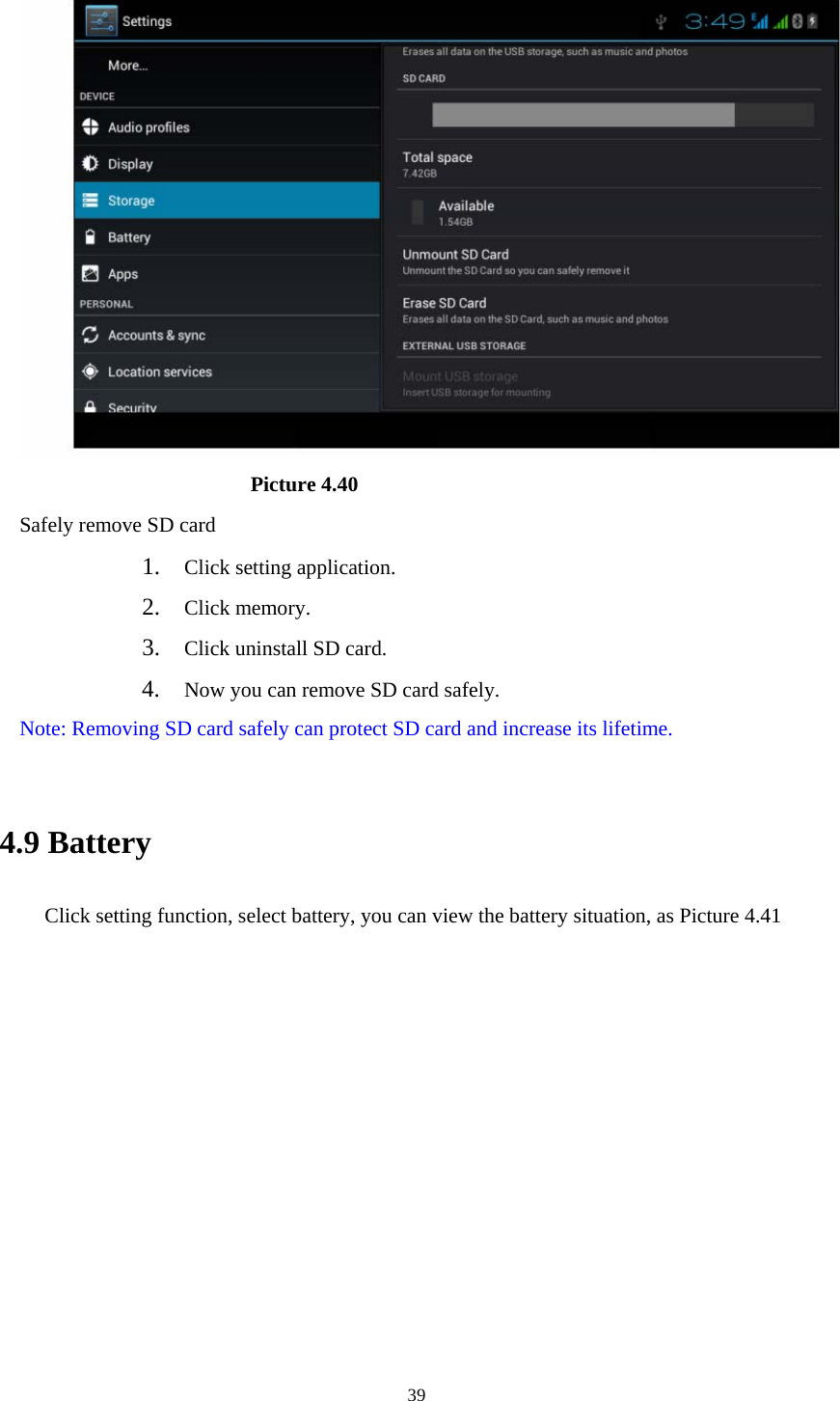                           Picture 4.40 Safely remove SD card 1. Click setting application. 2. Click memory. 3. Click uninstall SD card. 4. Now you can remove SD card safely. Note: Removing SD card safely can protect SD card and increase its lifetime.   4.9 Battery Click setting function, select battery, you can view the battery situation, as Picture 4.41  39