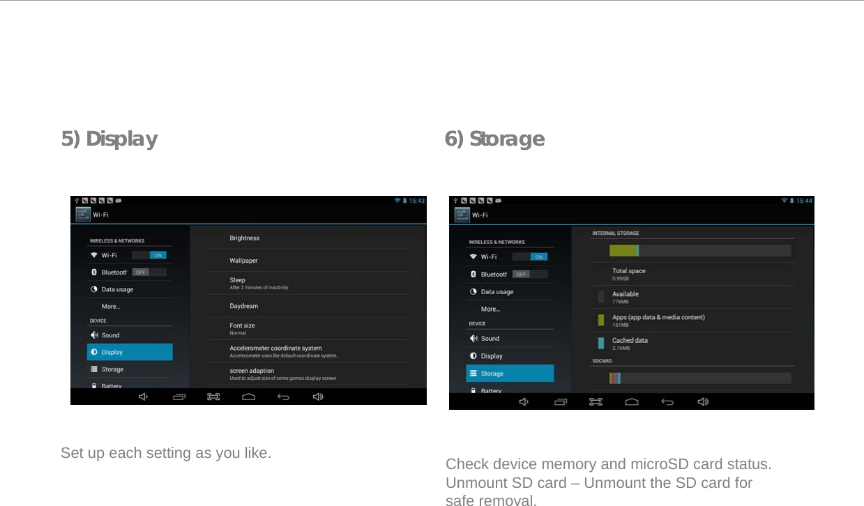   5) Display 6) Storage                    Set up each setting as you like.                    Check device memory and microSD card status. Unmount SD card – Unmount the SD card for safe removal.  