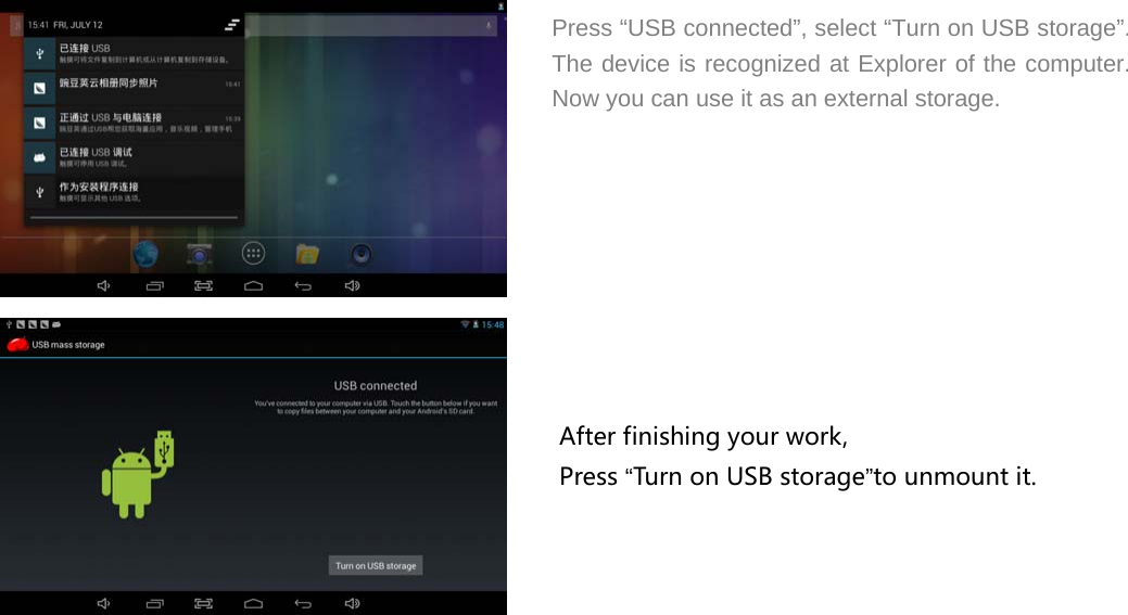  Press “USB connected”, select “Turn on USB storage”. The device is recognized at Explorer of the computer. Now you can use it as an external storage.                                                                                                                                                              Arter           After finishing your work, Press “Turn on USB storage”to unmount it. 