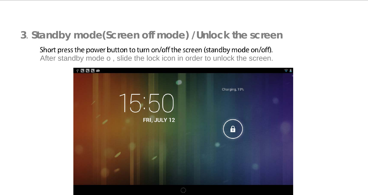  3. Standby mode(Screen off mode) /Unlock the screen   After standby mode o , slide the lock icon in order to unlock the screen.                       