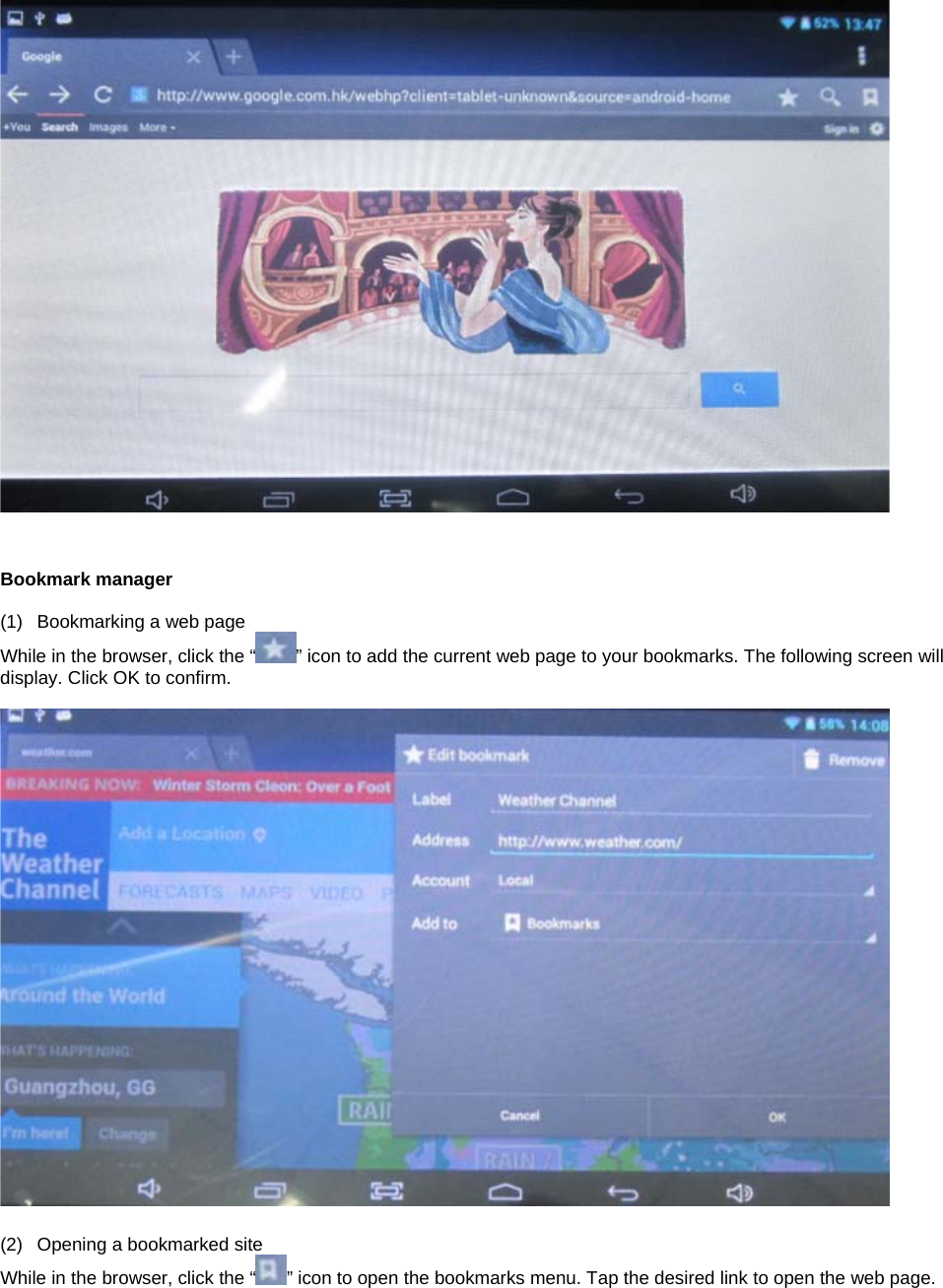    Bookmark manager  (1)  Bookmarking a web page While in the browser, click the “ ” icon to add the current web page to your bookmarks. The following screen will display. Click OK to confirm.    (2)  Opening a bookmarked site While in the browser, click the “ ” icon to open the bookmarks menu. Tap the desired link to open the web page. 