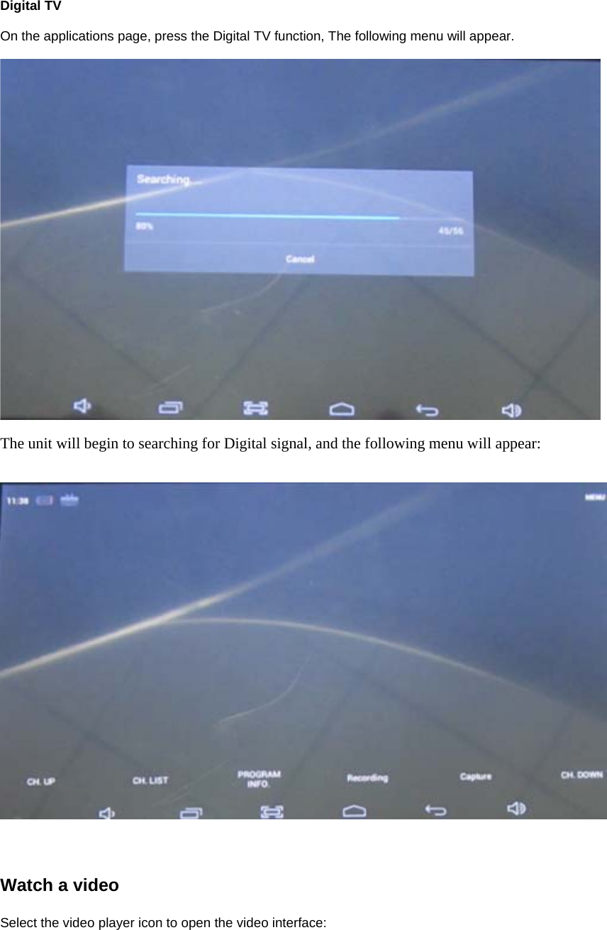 Digital TV  On the applications page, press the Digital TV function, The following menu will appear.    The unit will begin to searching for Digital signal, and the following menu will appear:       Watch a video  Select the video player icon to open the video interface:  