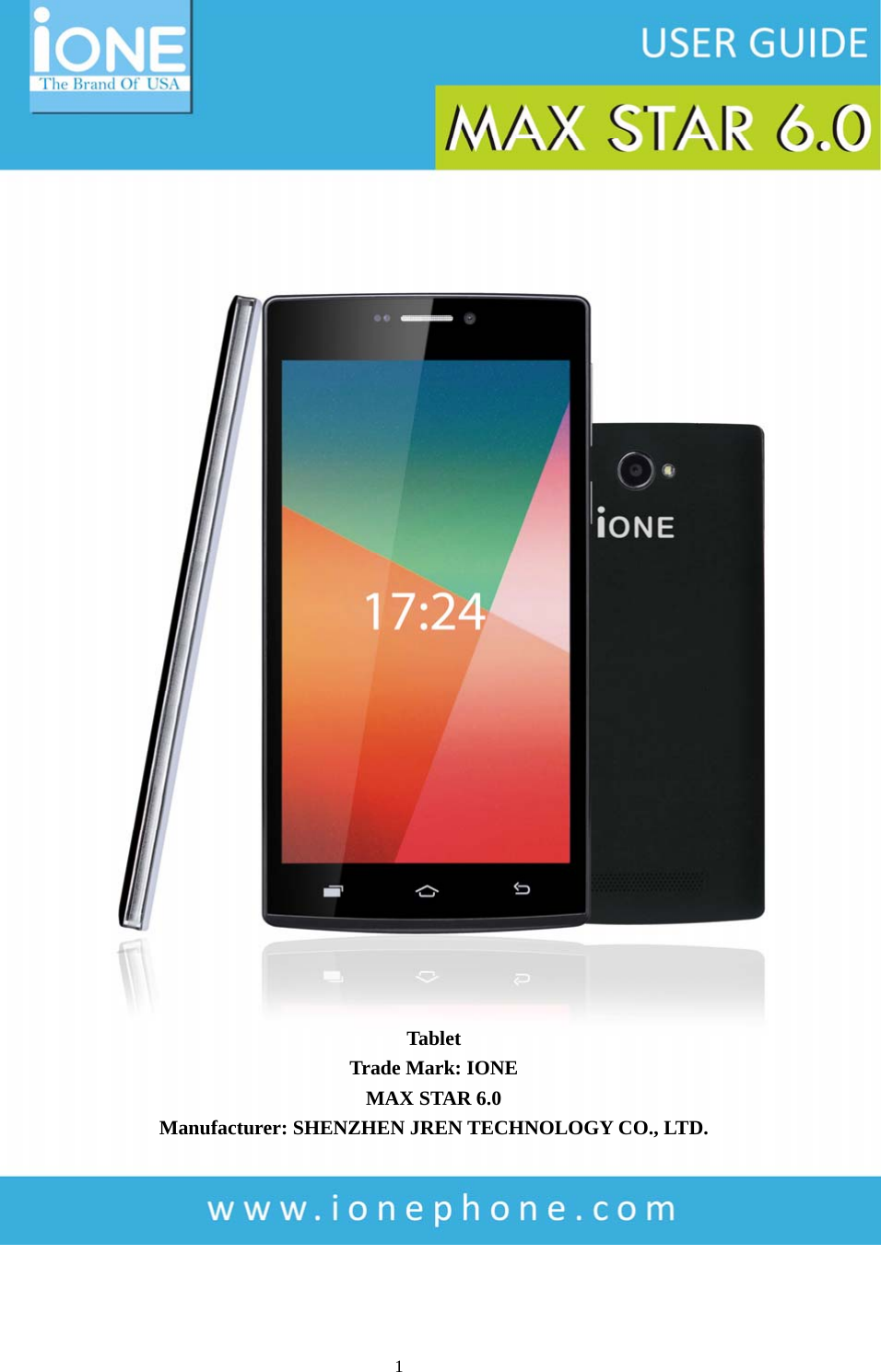  1  Tablet Trade Mark: IONE MAX STAR 6.0 Manufacturer: SHENZHEN JREN TECHNOLOGY CO., LTD. 