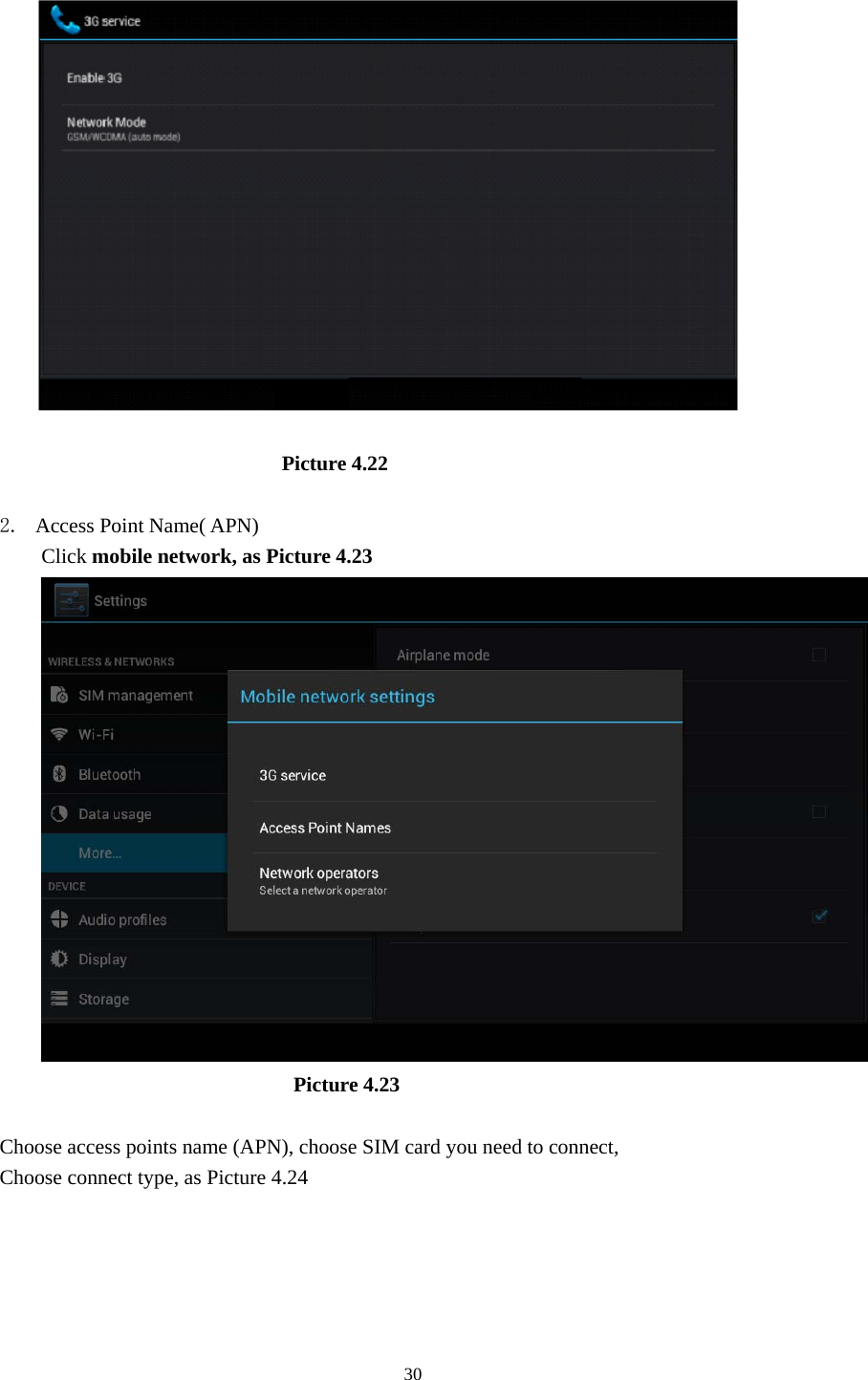     30                            Picture 4.22  2. Access Point Name( APN) Click mobile network, as Picture 4.23                          Picture 4.23  Choose access points name (APN), choose SIM card you need to connect, Choose connect type, as Picture 4.24 