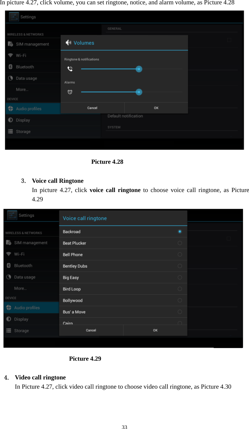     33In picture 4.27, click volume, you can set ringtone, notice, and alarm volume, as Picture 4.28                               Picture 4.28  3. Voice call Ringtone In picture 4.27, click voice call ringtone to choose voice call ringtone, as Picture 4.29                         Picture 4.29  4. Video call ringtone In Picture 4.27, click video call ringtone to choose video call ringtone, as Picture 4.30 