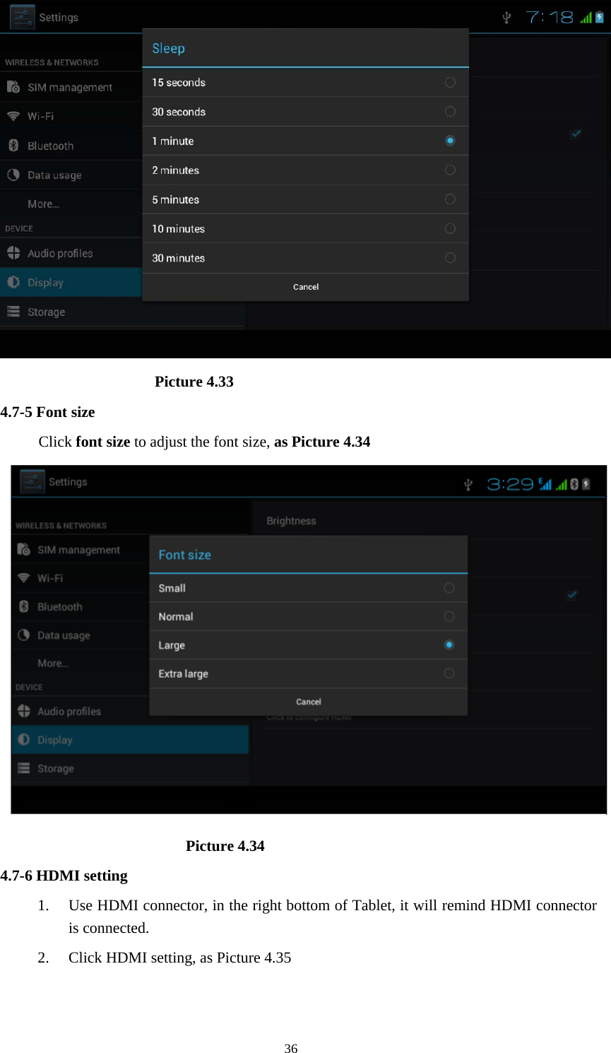     36                     Picture 4.33 4.7-5 Font size Click font size to adjust the font size, as Picture 4.34                          Picture 4.34 4.7-6 HDMI setting 1. Use HDMI connector, in the right bottom of Tablet, it will remind HDMI connector is connected. 2. Click HDMI setting, as Picture 4.35 