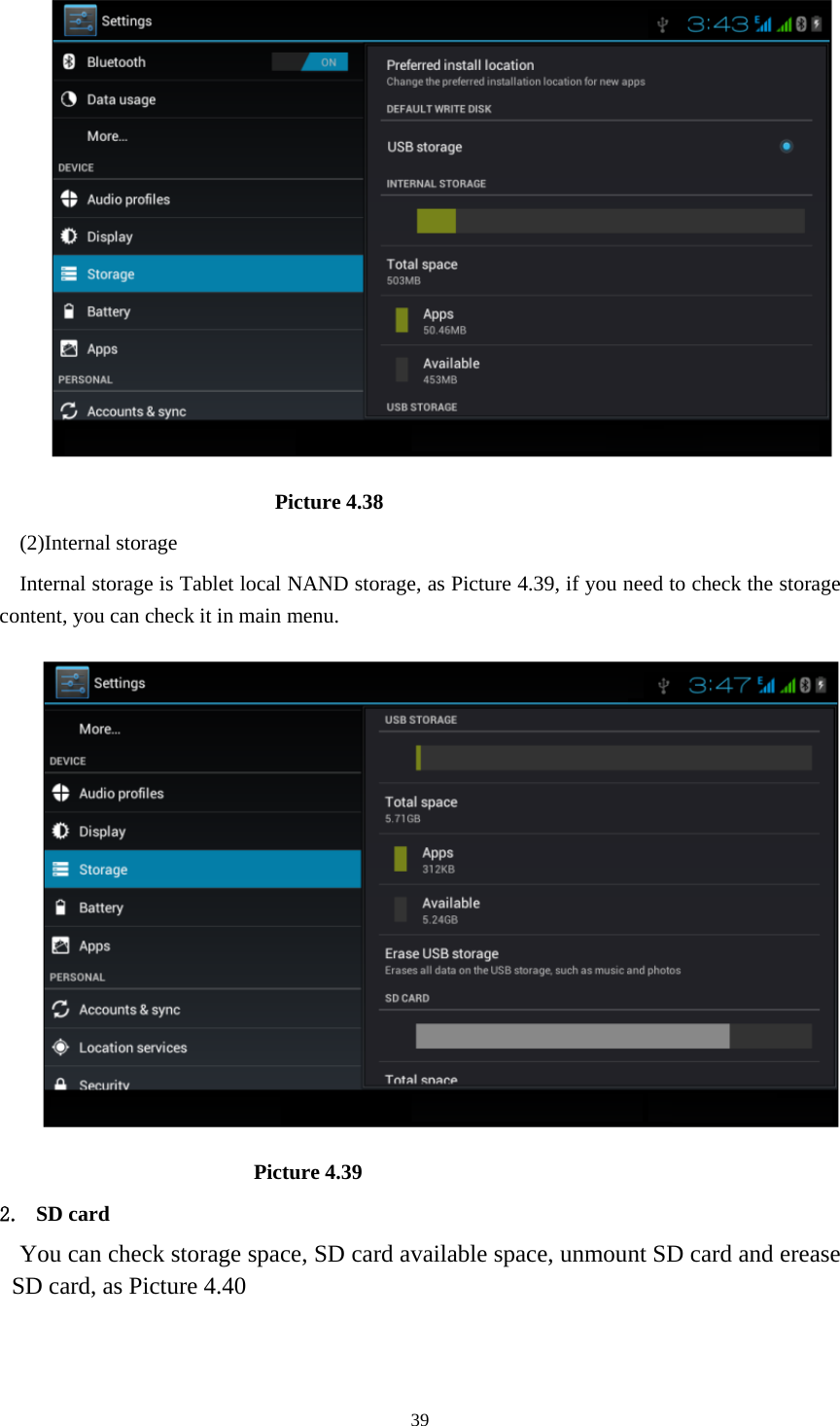     39                         Picture 4.38 (2)Internal storage Internal storage is Tablet local NAND storage, as Picture 4.39, if you need to check the storage content, you can check it in main menu.                        Picture 4.39 2. SD card You can check storage space, SD card available space, unmount SD card and erease SD card, as Picture 4.40 