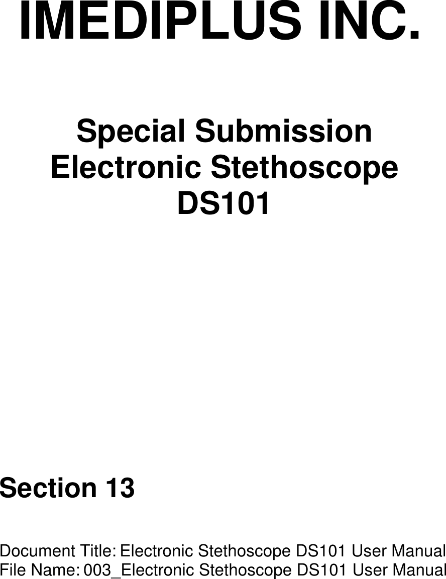 IMEDIPLUS INC. Special Submission Electronic Stethoscope DS101 Section 13 Document Title: Electronic Stethoscope DS101 User Manual File Name: 003_Electronic Stethoscope DS101 User Manual     