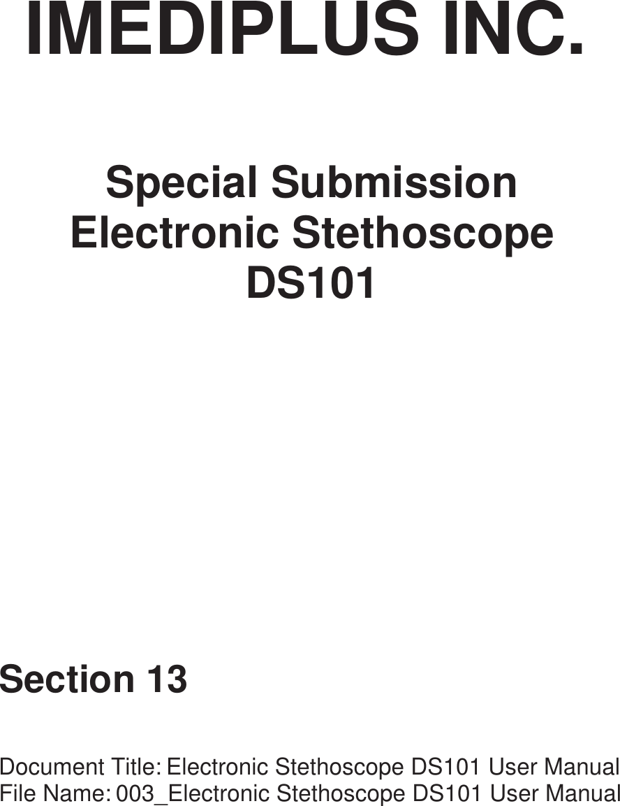 IMEDIPLUS INC. Special Submission Electronic Stethoscope DS101 Section 13 Document Title:ġElectronic Stethoscope DS101 User Manual File Name:ġ003_Electronic Stethoscope DS101 User Manual     