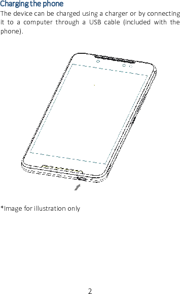 2Charging the phoneThe device can be charged using a charger or by connectingit to a computer through a USB cable (included with thephone).*Image for illustration only