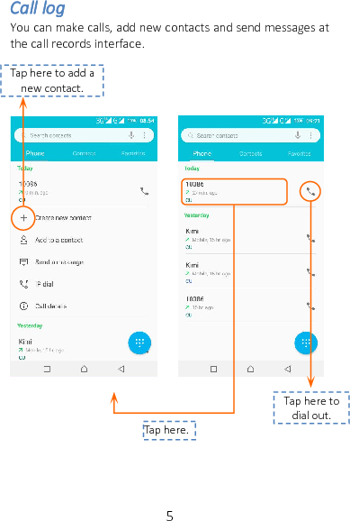 5Call logYou can make calls, add new contacts and send messages atthe call records interface.Tap here.Tap here todial out.Tap here to add anew contact.