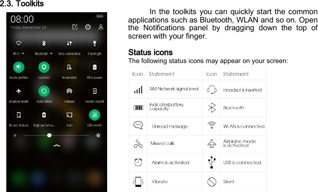 2.3. Toolkits In the toolkits you can quickly start the common applications such as Bluetooth, WLAN and so on. Open the Notifications panel by dragging down the top of screen with your finger.  Status icons The following status icons may appear on your screen: