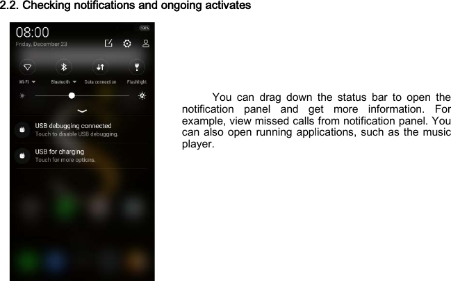 2.2. Checking notifications and ongoing activates        You can drag down the status bar to open the notification panel and get more information. For example, view missed calls from notification panel. You can also open running applications, such as the music player.     