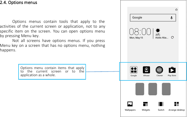 2.4. Options menusOptions menus contain tools that apply to theactivities of the current screen or application, not to anyspecific item on the screen. You can open options menuby pressing Menu key.Not all screens have options menus. If you pressMenu key on a screen that has no options menu, nothinghappens.Options menu contain items that applyto the current screen or to theapplication as a whole.