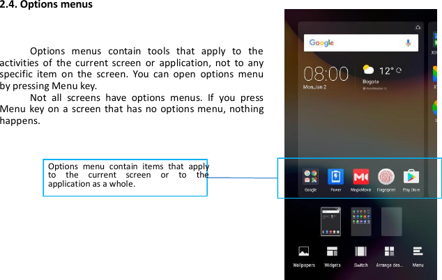 2.4. Options menusOptions menus contain tools that apply to theactivities of the current screen or application, not to anyspecific item on the screen. You can open options menuby pressing Menu key.Not all screens have options menus. If you pressMenu key on a screen that has no options menu, nothinghappens.Options menu contain items that applyto the current screen or to theapplication as a whole.