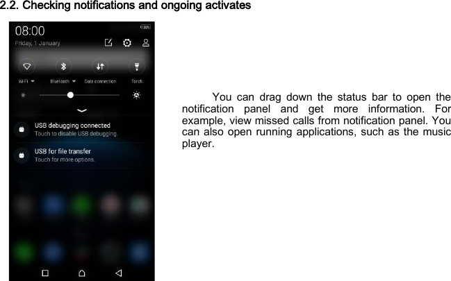 2.2. Checking notifications and ongoing activates        You can drag down the status bar to open the notification panel and get more information. For example, view missed calls from notification panel. You can also open running applications, such as the music player.     