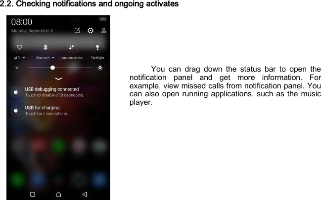 2.2. Checking notifications and ongoing activates        You can drag down the status bar to open the notification panel and get more information. For example, view missed calls from notification panel. You can also open running applications, such as the music player.     