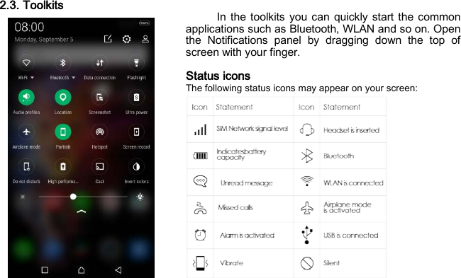 2.3. Toolkits In the toolkits you can quickly start the common applications such as Bluetooth, WLAN and so on. Open the Notifications panel by dragging down the top of screen with your finger.  Status icons The following status icons may appear on your screen: