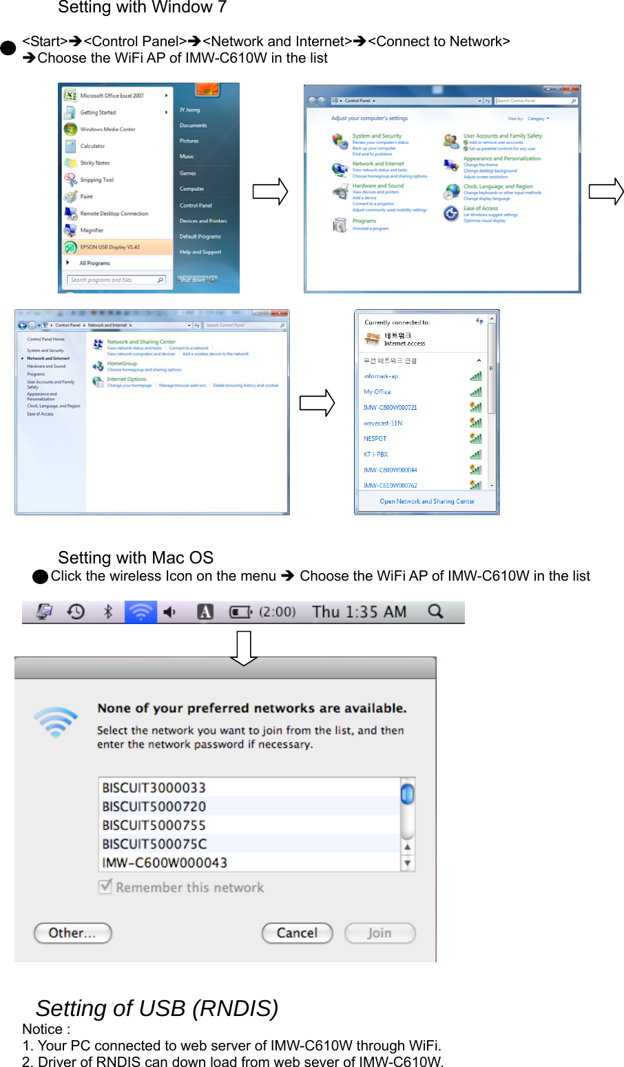 Setting with Window 7  &lt;Start&gt;&lt;Control Panel&gt;&lt;Network and Internet&gt;&lt;Connect to Network&gt; Choose the WiFi AP of IMW-C610W in the list                           Setting with Mac OS           Click the wireless Icon on the menu  Choose the WiFi AP of IMW-C610W in the list         Setting of USB (RNDIS)  Notice :   1. Your PC connected to web server of IMW-C610W through WiFi. 2. Driver of RNDIS can down load from web sever of IMW-C610W. 