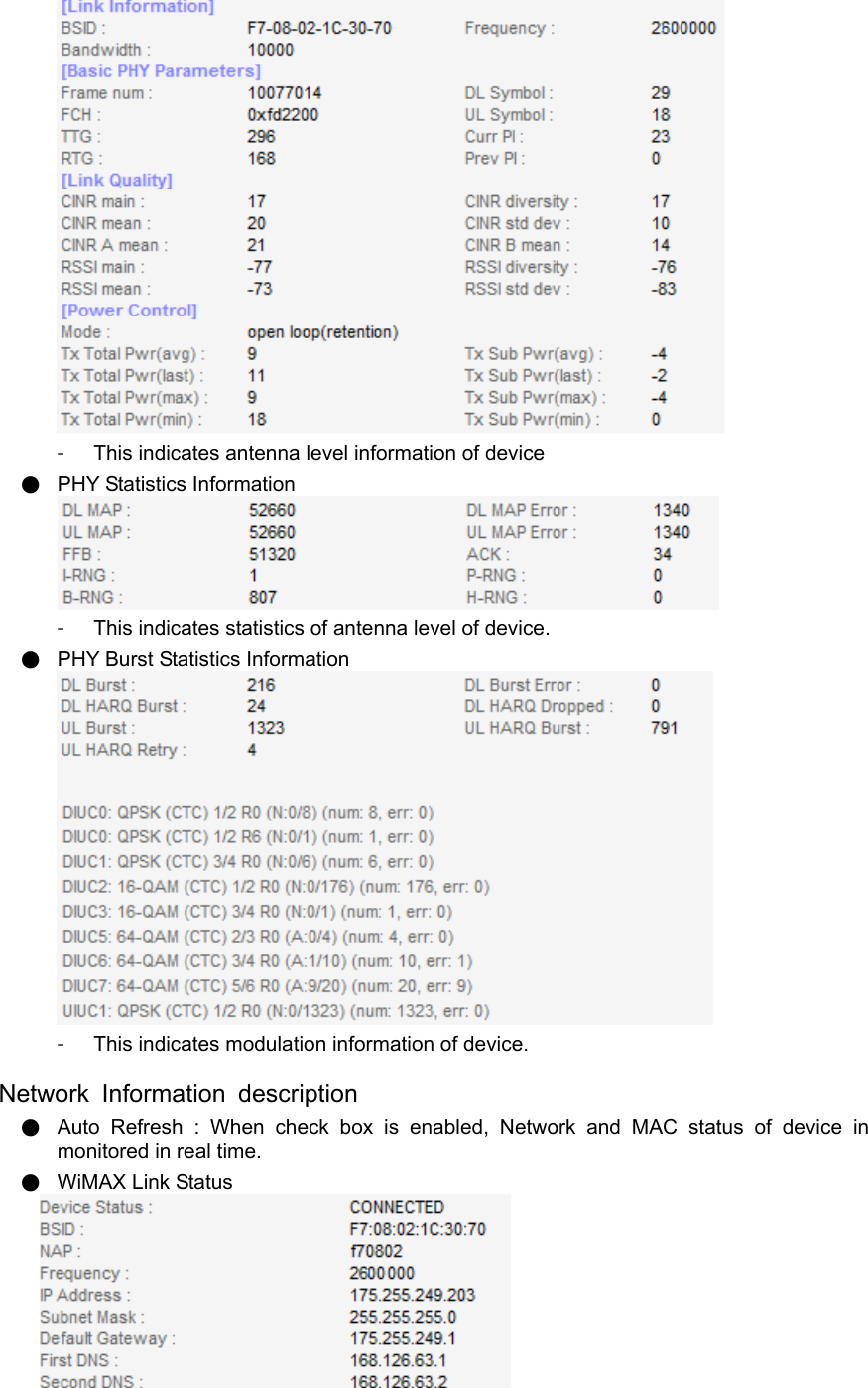  -  This indicates antenna level information of device ● PHY Statistics Information  -  This indicates statistics of antenna level of device. ● PHY Burst Statistics Information  -  This indicates modulation information of device.  Network Information description ● Auto Refresh : When check box is enabled, Network and MAC status of device in monitored in real time. ● WiMAX Link Status  